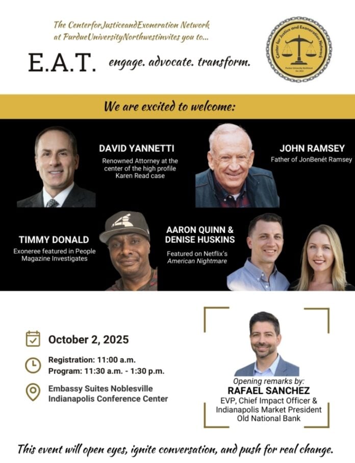 he Center for Justice and Exoneration Network at Purdue University Northwest will host E.A.T. – Engage. Advocate. Transform., a groundbreaking event highlighting the urgent need for justice reform, truth, and transformation.